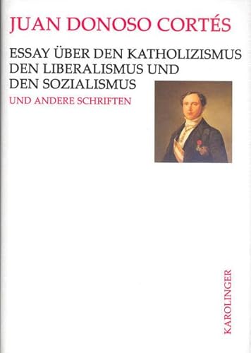 Essay über den Katholizismus, den Liberalismus und den Sozialismus: Und andere Schriften aus den Jahren 1851 bis 1853