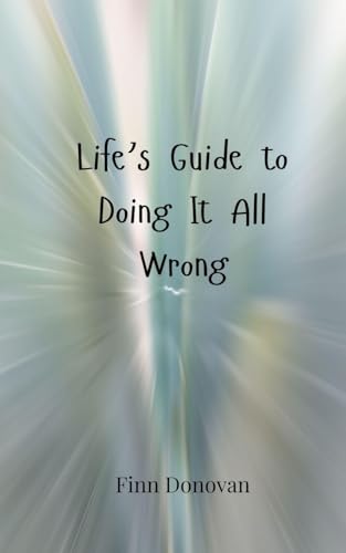 Life's Guide to Doing It All Wrong von Creative Arts Management OÜ