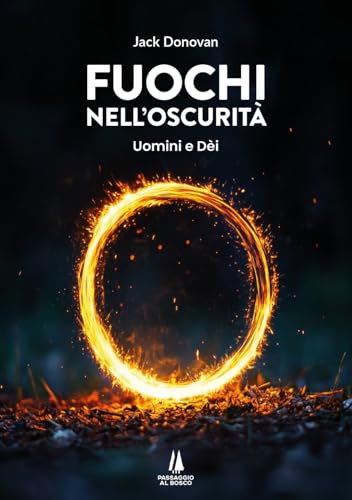 Fuochi nell'oscurità. Uomini e Dèi (Bastian contrari) von Passaggio al Bosco