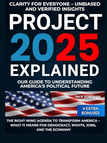 Project 2025 Explained: The Right-Wing Agenda to Transform America – Impacts on Democracy, Rights, Jobs, and the Economy. Unbiased Analysis and Verified Insights for America’s Political Future. von Independently published