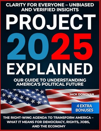 Project 2025 Explained: The Right-Wing Agenda to Transform America – Impacts on Democracy, Rights, Jobs, and the Economy. Unbiased Analysis and Verified Insights for America’s Political Future. von Independently published