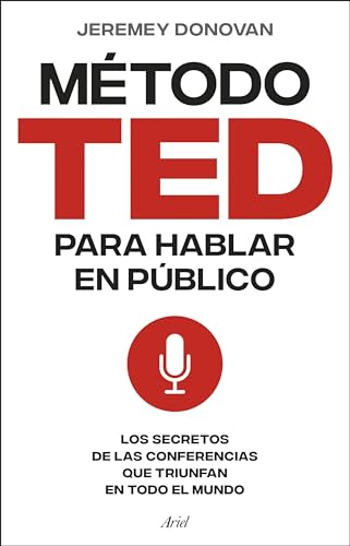 El método TED para hablar en público: Los secretos de las conferencias que triunfan en todo el mundo (Ariel)