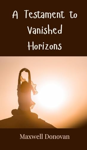 A Testament to Vanished Horizons A Testament to Vanished Horizons von Creative Arts Management OÜ