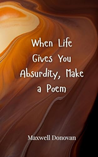 When Life Gives You Absurdity, Make a Poem When Life Gives You Absurdity, Make a Poem von Creative Arts Management OÜ