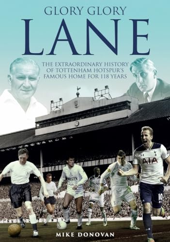 Glory, Glory Lane: The Extraordinary History of Tottenham Hotspur's Home for 118 Years