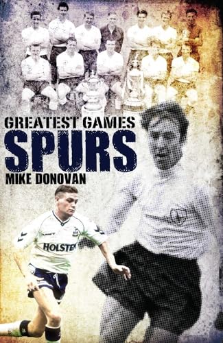 Greatest Games Spurs: Tottenham Hotspur's 50 Finest Matches