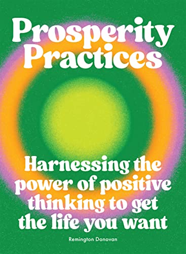 Prosperity Practices: Harnessing the Power of Positive Thinking to Get the Life You Want von Hardie Grant Books (UK)