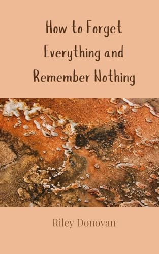 How to Forget Everything and Remember Nothing von Creative Arts Management OÜ