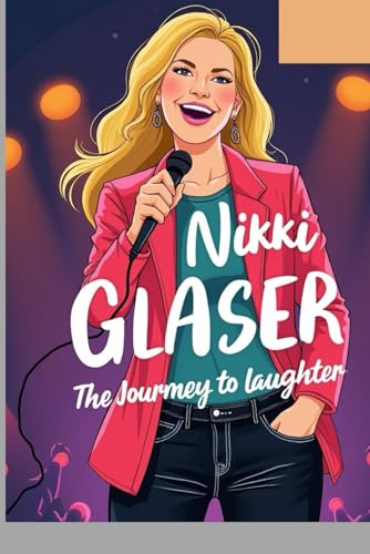 Nikki Glaser: The Journey to Laughter Nikki Glaser: The Journey to Laughter von Independently published