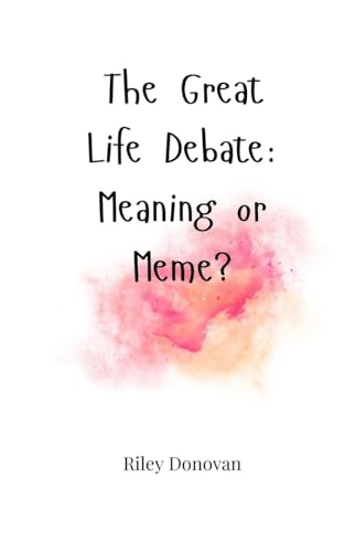 The Great Life Debate: Meaning or Meme? The Great Life Debate: Meaning or Meme? von Creative Arts Management OÜ