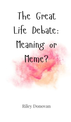 The Great Life Debate: Meaning or Meme? The Great Life Debate: Meaning or Meme? von Creative Arts Management OÜ