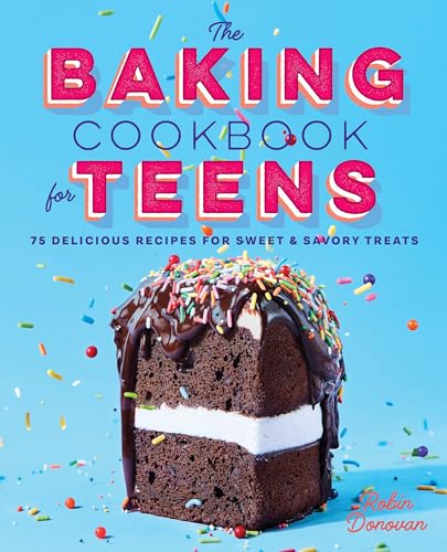 The Baking Cookbook for Teens: 75 Delicious Recipes for Sweet and Savory Treats