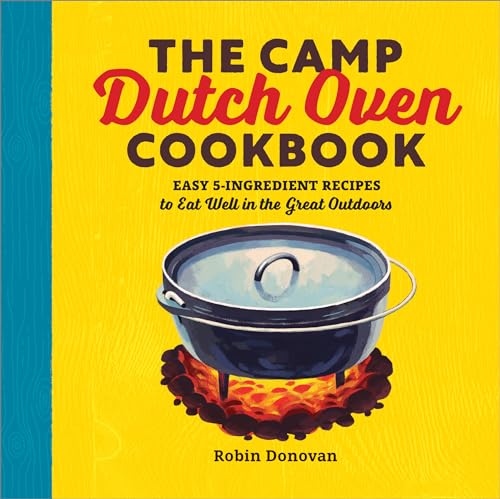 The Camp Dutch Oven Cookbook: Easy 5-Ingredient Recipes to Eat Well in the Great Outdoors von Callisto Media Inc.