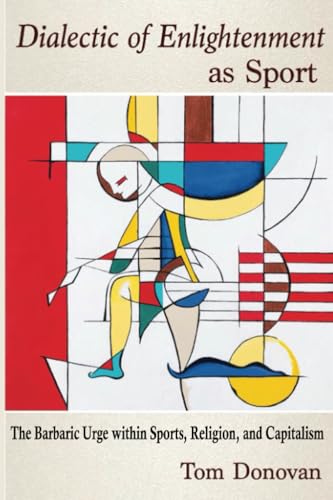 Dialectic of Enlightenment as Sport: The Barbaric Urge within Sports, Religion, and Capitalism von Algora Publishing