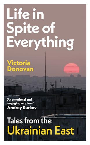 Life in Spite of Everything: Tales from the Ukrainian East von Daunt Books Publishing