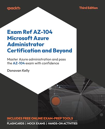 Exam Ref AZ-104 Microsoft Azure Administrator Certification and Beyond: Master Azure administration and pass the AZ-104 exam with confidence Exam Ref AZ-104 Microsoft Azure Administrator Certification and Beyond: Master Azure administration and pass the AZ-104 exam with confidence von Packt Publishing