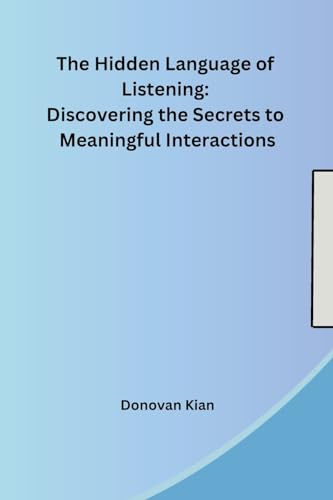The Hidden Language of Listening: Discovering the Secrets to Meaningful Interactions von sunshine