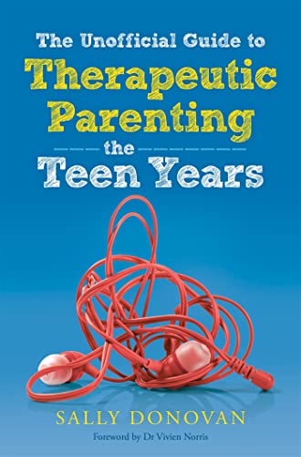The Unofficial Guide to Therapeutic Parenting - The Teen Years von Jessica Kingsley Publishers