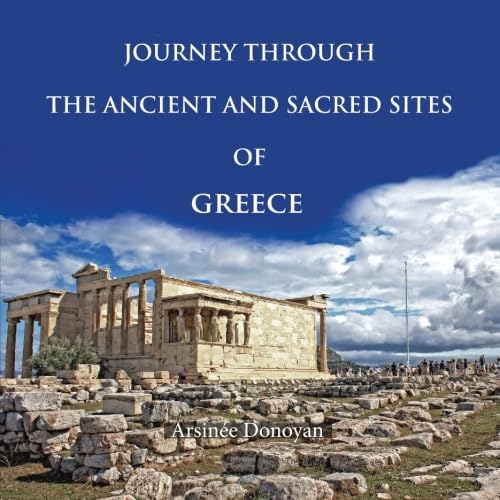 Journey Through the Ancient and Sacred Sites of Greece von Arsinée Donoyan