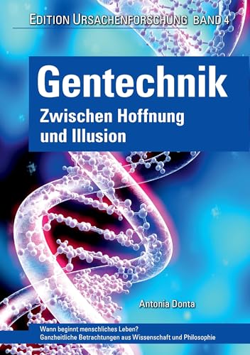 Gentechnik – zwischen Hoffnung und Illusion: Wann beginnt menschliches Leben? Ganzheitliche Betrachtungen aus Wissenschaft und Philosophie Gentechnik – zwischen Hoffnung und Illusion: Wann beginnt menschliches Leben? Ganzheitliche Betrachtungen aus Wissenschaft und Philosophie von Esoterische Philosophie