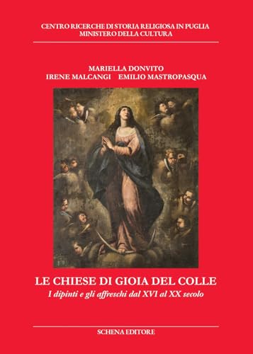 Le chiese di Gioia del Colle. I dipinti e gli affreschi dal XVI al XX secolo (Biblioteca della ricerca. Puglia storica) von Schena Editore