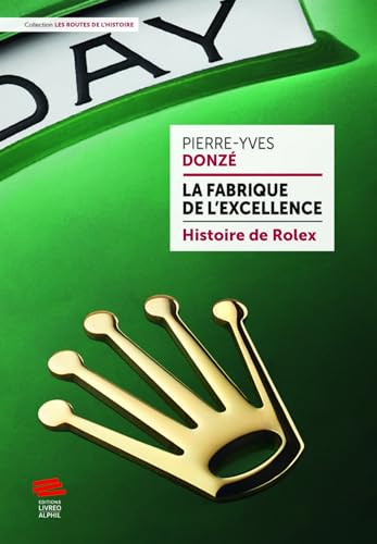 La fabrique de l'excellence - Histoire de Rolex: Histoire de Rolex