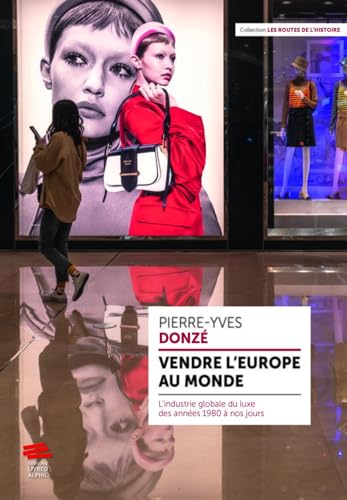 Vendre l'Europe au monde: L'industrie globale du luxe des années 1980 à nos jours Vendre l'Europe au monde: L'industrie globale du luxe des années 1980 à nos jours