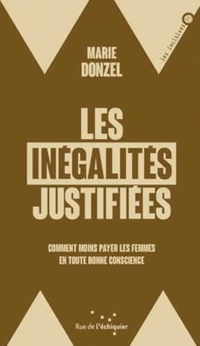Les Inégalités justifiées - Comment moins payer les femmes e: Comment moins payer les femmes en toute bonne conscience von RUE ECHIQUIER
