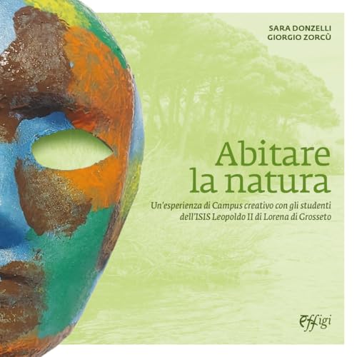 Abitare la natura. Un’esperienza di Campus creativo con gli studenti dell’ISIS Leopoldo II di Lorena di Grosseto Abitare la natura. Un’esperienza di Campus creativo con gli studenti dell’ISIS Leopoldo II di Lorena di Grosseto von C&P Adver Effigi