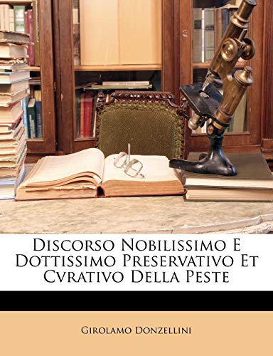 Discorso Nobilissimo E Dottissimo Preservativo Et Cvrativo Della Peste von Nabu Press