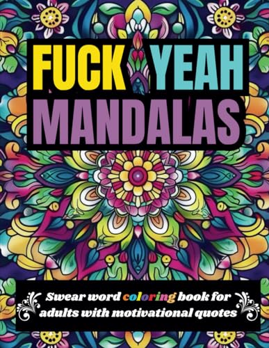 F#ck Yeah Mandalas: Color Your Way to Profane Enlightenment: Profane Motivational Quote Adult Coloring Book von Independently published