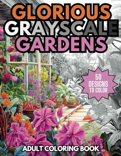 Glorious Grayscale Gardens Adult Coloring Book: Detailed Drawings of 50 Wonderful Gardens with Plants and Flowers for Relaxation and Stress Relief