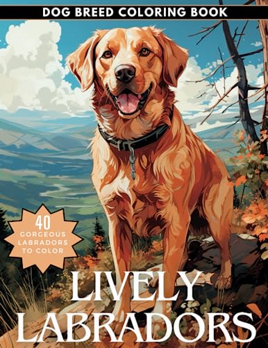 Lively Labradors Coloring Book: Enjoy this Wonderful set of Labrador Retriever Coloring Pages for Adults and Teens (Wonderful Dog Breeds Coloring Books) von Independently published