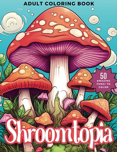 Shroomtopia: A Relaxing Mushroom and Fungi Coloring Book for Adults and Teens