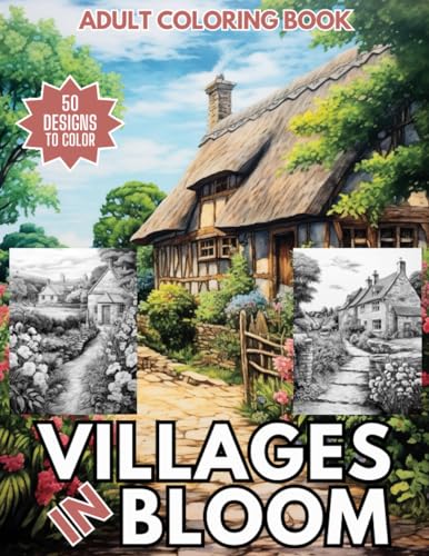 Villages in Bloom Adult Coloring Book: An Incredible Collection of 50 Grayscale Floral Village Drawings for Relaxation and Mindfulness von Independently published