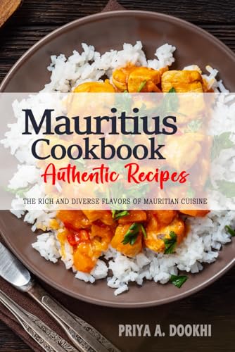 Mauritius Cookbook - Discover the Rich and Diverse Flavors of Mauritian Cuisine: The Collection of Traditional and Authentic Recipes from Mauritius Passed Down Through Generations von Independently published