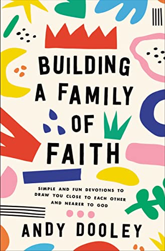 Building a Family of Faith: Simple and Fun Devotions to Draw You Close to Each Other and Nearer to God von Zondervan