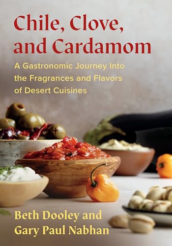 Chile, Clove and Cardamom: A Gastronomic Journey Into the Fragrances and Flavors of Desert Cuisines von Chelsea Green