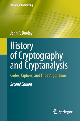 History of Cryptography and Cryptanalysis: Codes, Ciphers, and Their Algorithms (History of Computing) von Springer