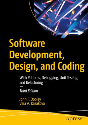 Software Development, Design, and Coding: With Patterns, Debugging, Unit Testing, and Refactoring von Apress