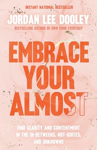 Embrace Your Almost: Find Clarity and Contentment in the In-Betweens, Not-Quites, and Unknowns von The Crown Publishing Group