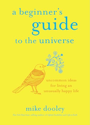 A Beginner's Guide to the Universe: Uncommon Ideas for Living an Unusually Happy Life