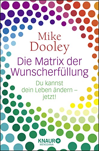 Die Matrix der Wunscherfüllung: Du kannst dein Leben ändern - jetzt!