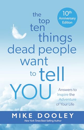 The Top Ten Things Dead People Want to Tell You: Answers to Inspire the Adventure of Your Life