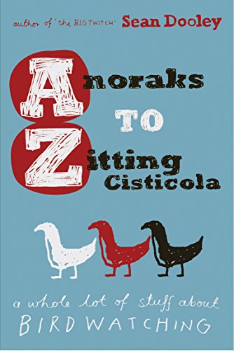 Anoraks to Zitting Cisticola: A whole lot of stuff about birdwatching Anoraks to Zitting Cisticola: A whole lot of stuff about birdwatching von Allen & Unwin