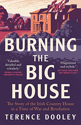 Burning the Big House: The Story of the Irish Country House in a Time of War and Revolution von Yale University Press