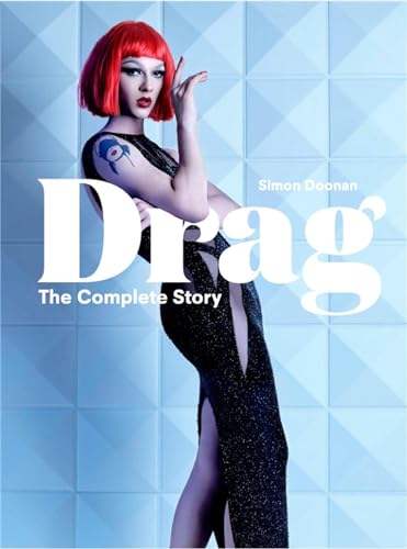 Drag: The Complete Story (A Look at the History and Culture of Drag)