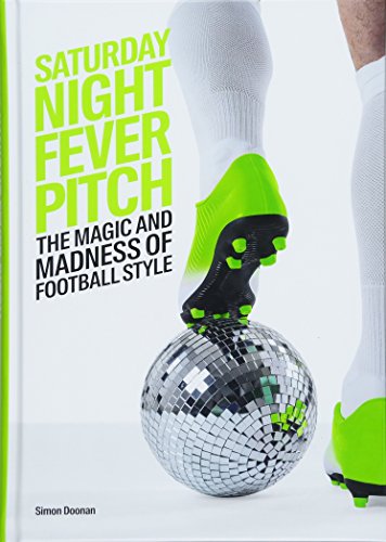Saturday Night Fever Pitch: The Madness and Magic of Football Style