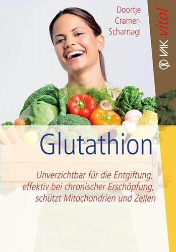 Glutathion: Unverzichtbar für die Entgiftung, effektiv bei chronischer Erschöpfung, schützt Mitochondrien und Zellen: Entiftungswunder, Anti-Aging für ... bei chronischer Erschöpfung (vak vital)