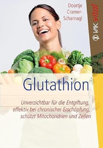 Glutathion: Unverzichtbar für die Entgiftung, effektiv bei chronischer Erschöpfung, schützt Mitochondrien und Zellen: Entiftungswunder, Anti-Aging für ... bei chronischer Erschöpfung (vak vital)